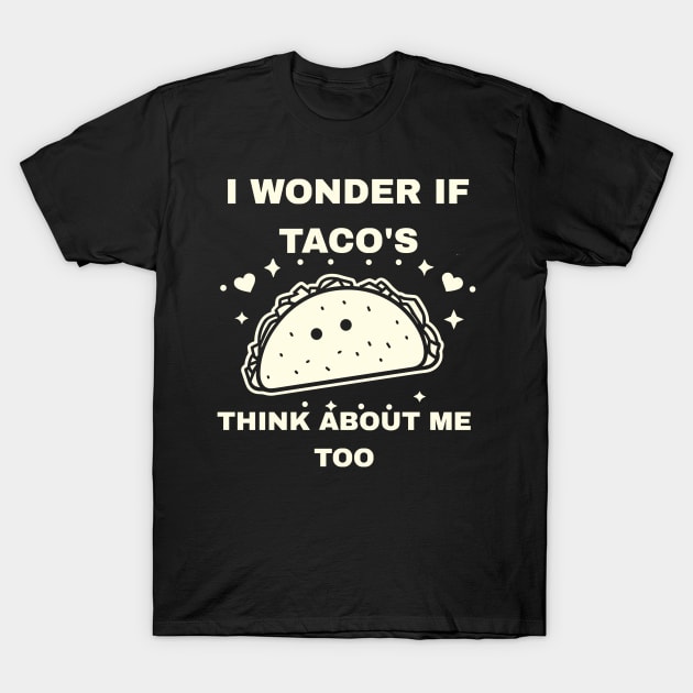 I Wonder If Tacos Think About Me Too Funny T-Shirt by rhazi mode plagget